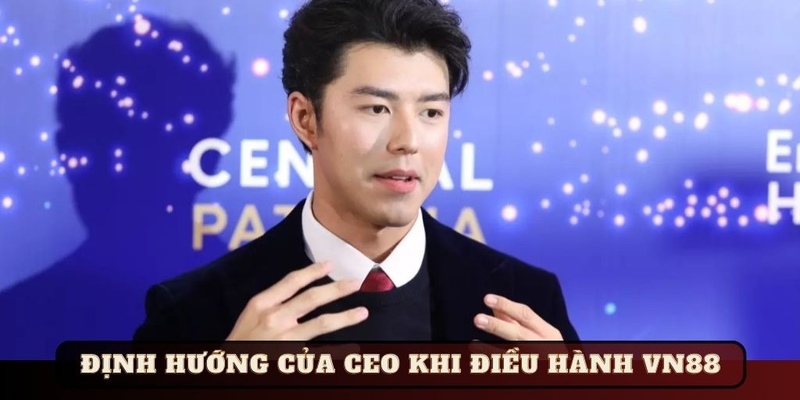 Định hướng của CEO Vương Thừa Vũ khi điều hành VN88