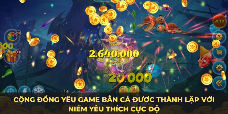 Cộng đồng yêu game bắn cá đươc thành lập với niềm yêu thích cực độ