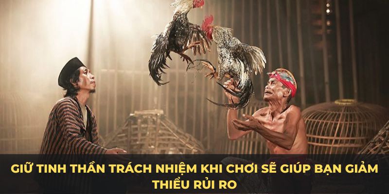 Giữ tinh thần trách nhiệm khi chơi sẽ giúp bạn giảm thiểu rủi ro