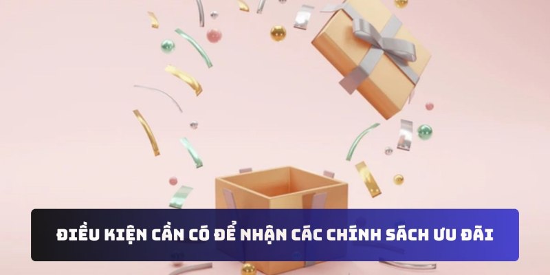 Điều kiện cần có để nhận các chính sách ưu đãi