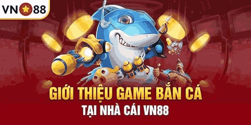 Giới thiệu game bắn cá VN88