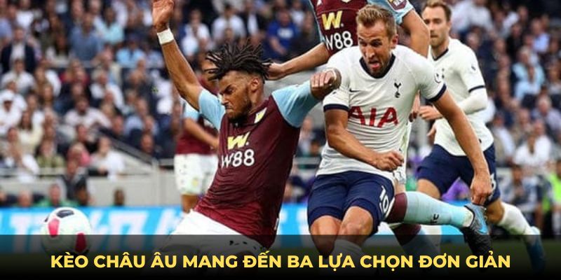 Kèo châu Âu mang đến ba lựa chọn đơn giản