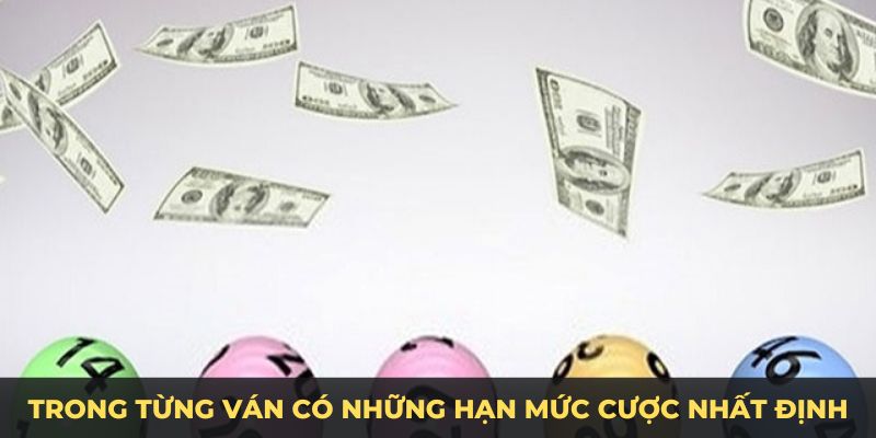 Trong từng ván có những hạn mức cược nhất định