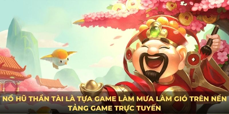 Nổ Hũ Thần Tài là game chơi rất lôi cuốn trên nền tảng game trực tuyến