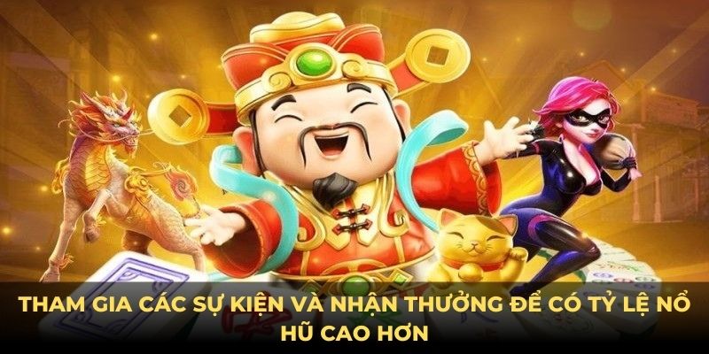 Tham gia các sự kiện và nhận thưởng để có tỷ lệ nổ hũ cao hơn