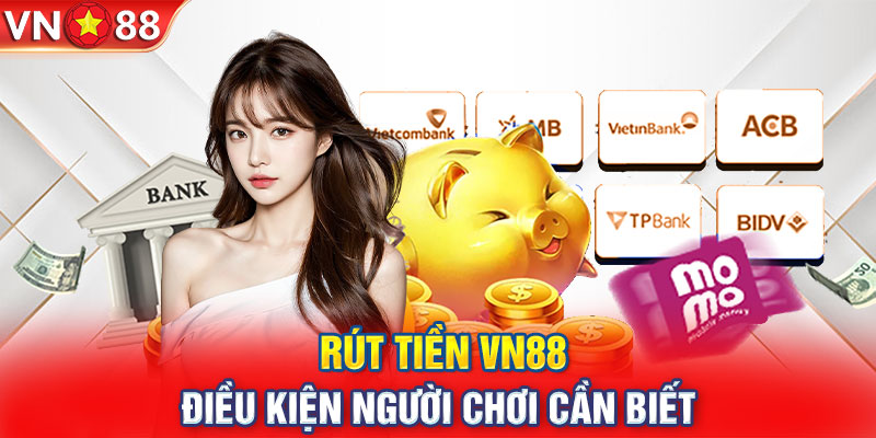 Điều kiện để rút tiền của VN88 mà các hội viên cần biết