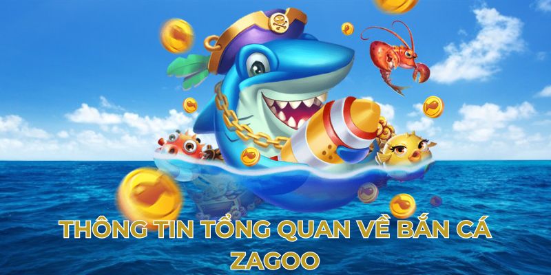 Thông tin tổng quan về bắn cá zagoo